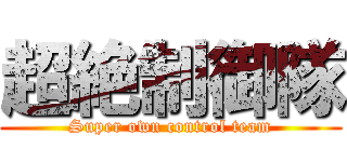 超絶制御隊 (Super own control team)