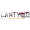 ＬＡＮＴＹ無双 (matchless　lanty)