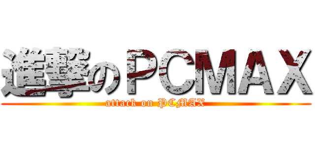 進撃のＰＣＭＡＸ (attack on PCMAX)