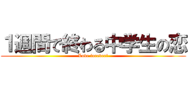 １週間で終わる中学生の恋 (Love forever♡)