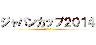 ジャパンカップ２０１４ (9月14日)