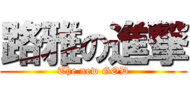 路雅の進撃 (The new GOD)