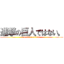 進撃の巨人ではない。 (no attack on titan)