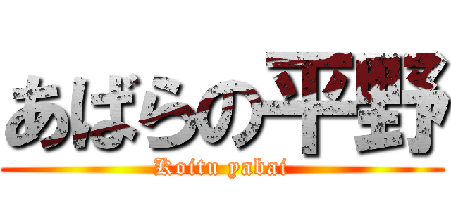 あばらの平野 (Koitu yabai)