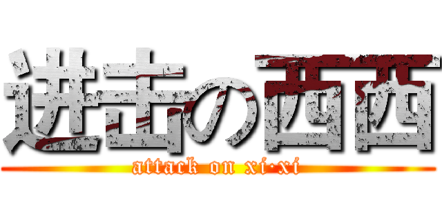 进击の西西 (attack on xi·xi)