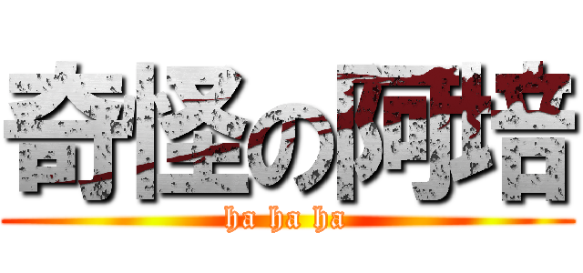 奇怪の阿培 (ha ha ha)