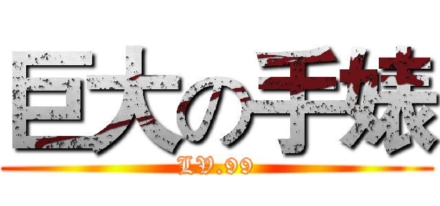 巨大の手婊 (LV.99)