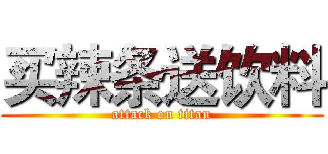 买辣条送饮料 (attack on titan)