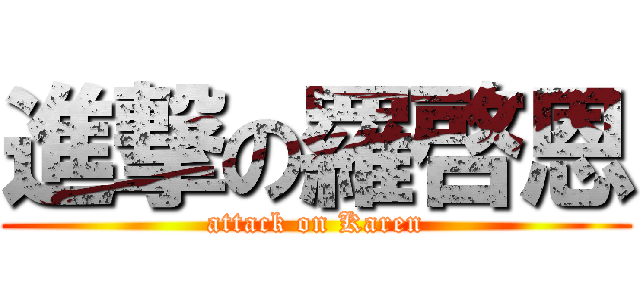 進撃の羅啓恩 (attack on Karen)