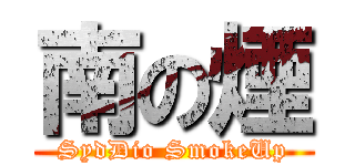 南の煙 (SydDio SmokeUp)