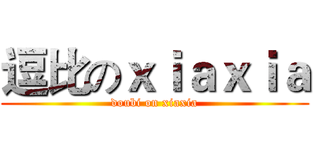 逗比のｘｉａｘｉａ (doubi on xiaxia)