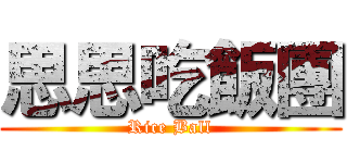 思思吃飯團 (Rice Ball)