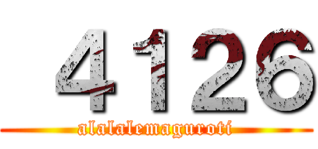  ４１２６ (alalalemaguroti)