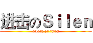 进击のＳｉｌｅｎ (attack on titan)