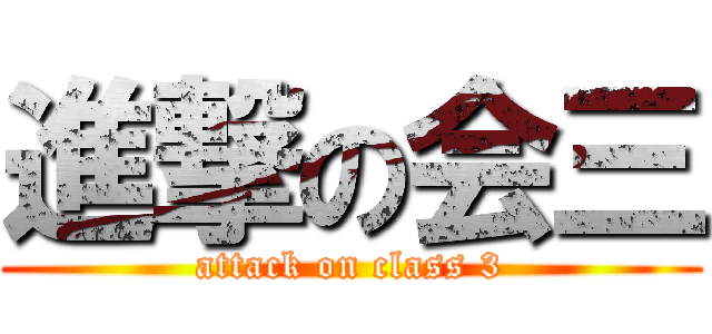進撃の会三 (attack on class 3)