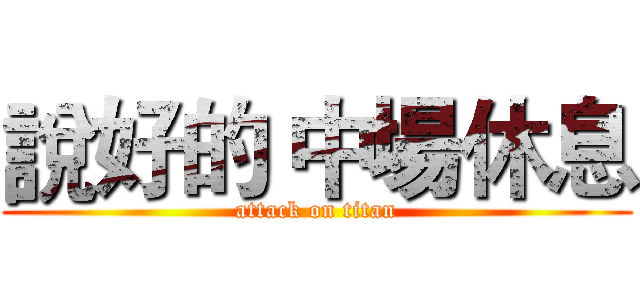 說好的 中場休息 (attack on titan)
