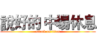 說好的 中場休息 (attack on titan)