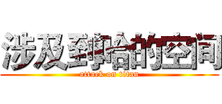 涉及到哈的空间 (attack on titan)