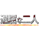 退屈な二人 (yamaguchi to tubasa)