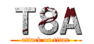 Ｔ８Ａ (attack on titan)