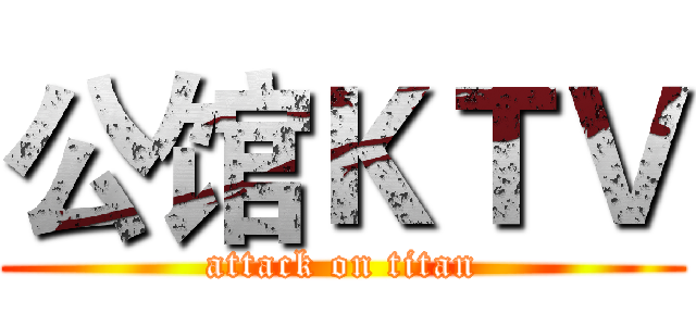 公馆ＫＴＶ (attack on titan)