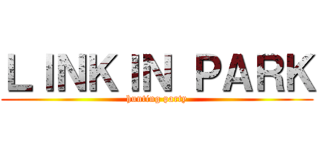 ＬＩＮＫＩＮ ＰＡＲＫ (hunting party)