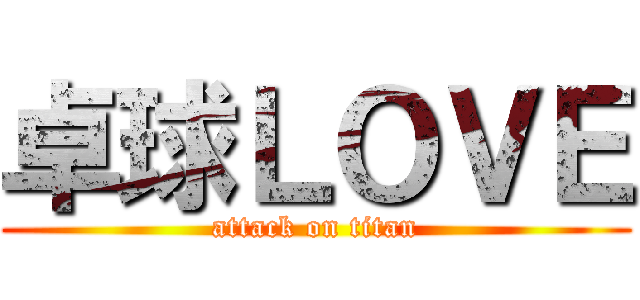 卓球ＬＯＶＥ (attack on titan)