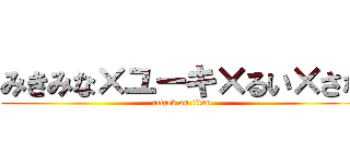 みきみな×ユーキ×るい×さな (attack on titan)