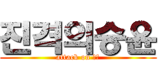 진격의승윤 (attack on 승윤)