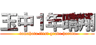 玉中１年晴翔 ( tamahata first grade haruto)