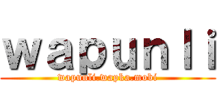 ｗａｐｕｎｌｉ (wapunli.wapka.mobi)