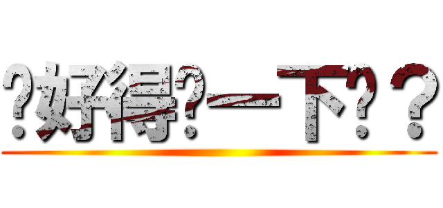 說好得舔一下呢？ ()