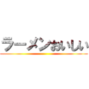 ラーメンおいしい ()