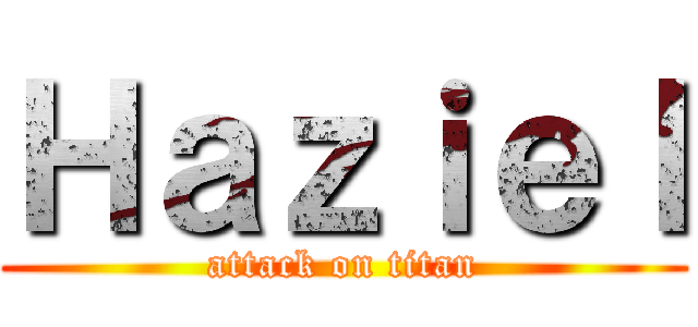 Ｈａｚｉｅｌ (attack on titan)