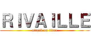 ＲＩＶＡＩＬＬＥ (attack on titan)