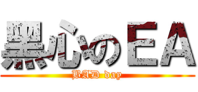 黑心のＥＡ (BAD day)