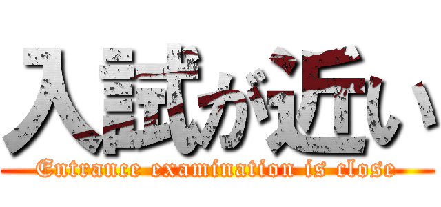 入試が近い (Entrance examination is close)