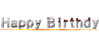 Ｈａｐｐｙ Ｂｉｒｔｈｄｙ (J a m i e)