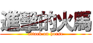 進擊的火馬 (attack on horse)