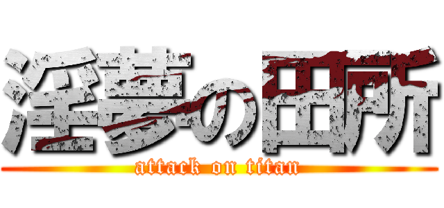 淫夢の田所 (attack on titan)