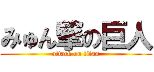 みゅん撃の巨人 (attack on titan)