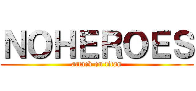 ＮＯＨＥＲＯＥＳ (attack on titan)