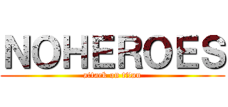ＮＯＨＥＲＯＥＳ (attack on titan)