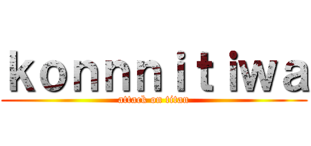 ｋｏｎｎｎｉｔｉｗａ (attack on titan)