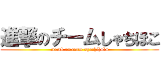進撃のチームしゃちほこ (attack on team-syachihoko)