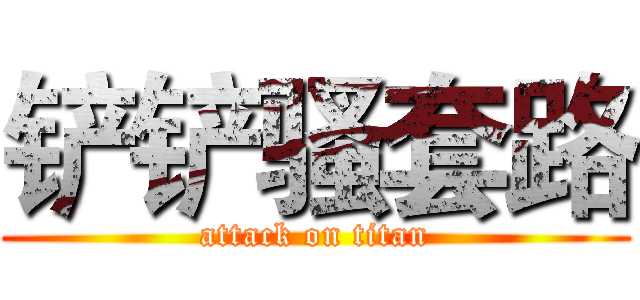 铲铲骚套路 (attack on titan)