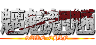 魑魅魍魎 (SUKE-CHIN)