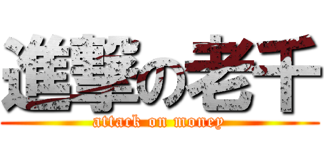 進撃の老千 (attack on money)