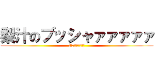 梨汁のブッシャァァァァァ (世界の中心でｷﾁｷﾁ)