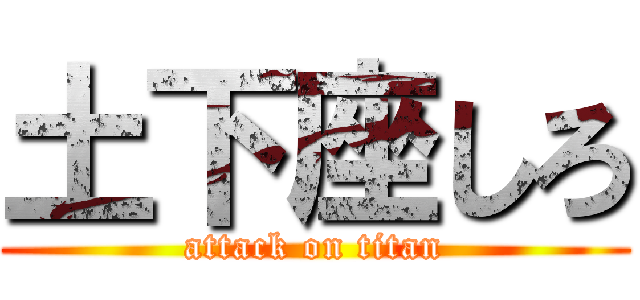 土下座しろ (attack on titan)